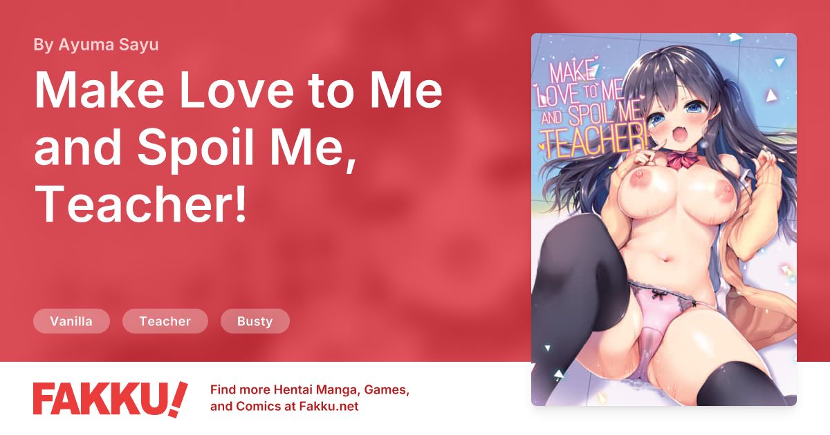 Make Love to Me and Spoil Me, Teacher! Hentai by Ayuma Sayu - FAKKU