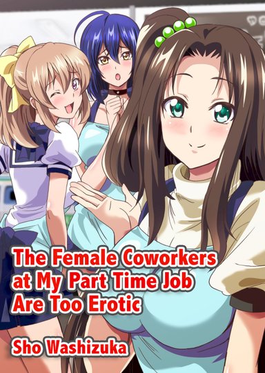 The Female Coworkers at My Part-time Job Are Too Erotic