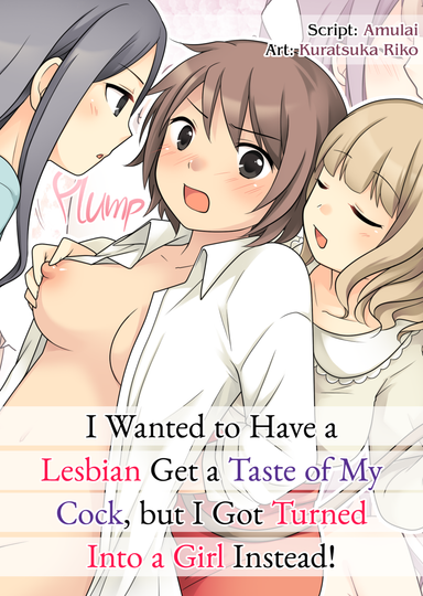 I Wanted to Have a Lesbian Get a Taste of My Cock, but I Got Turned Into a Girl Instead