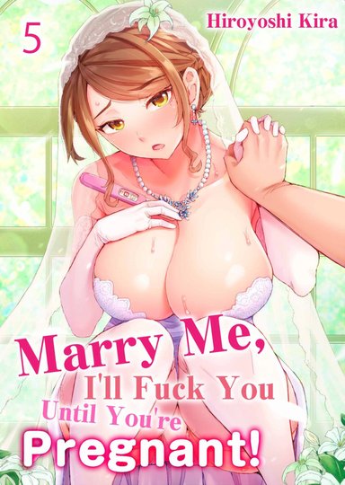 Marry Me, I'll Fuck You Until You're Pregnant! Vol.5