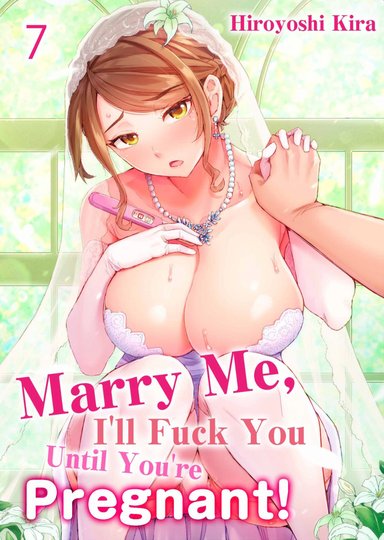 Marry Me, I'll Fuck You Until You're Pregnant! Vol.7