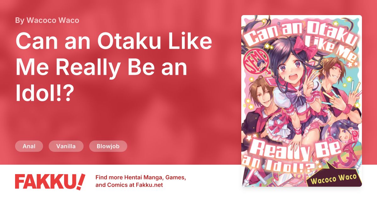 Can an Otaku Like Me Really Be an Idol!? Hentai by Wacoco Waco - FAKKU