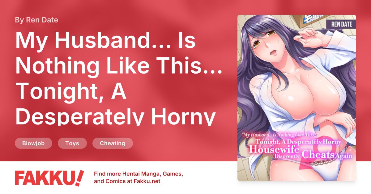 My Husband... Is Nothing Like This... Tonight, A Desperately Horny Housewife Discreetly Cheats Again Hentai by Ren Date - FAKKU